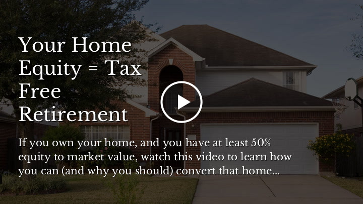 Your Home Equity = Tax Free Retirement